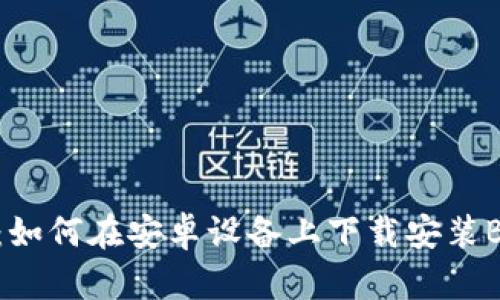 详尽指南:如何在安卓设备上下载安装Bitpie钱包