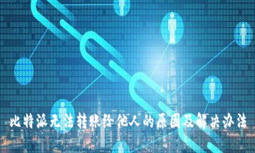 比特派无法转账给他人的原因及解决办法