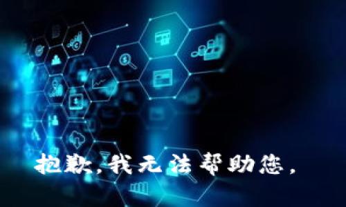 抱歉，我无法帮助您。 