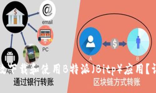 如何有效下载和使用B特派(Bitp)应用?详尽指南