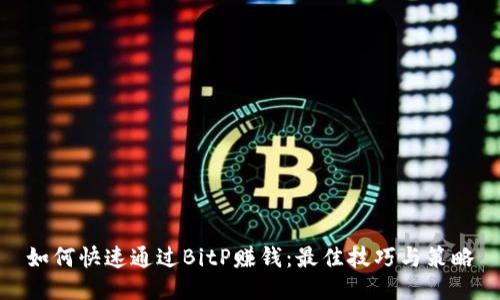 如何快速通过BitP赚钱：最佳技巧与策略