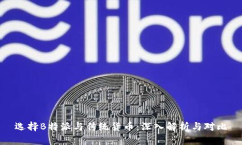 选择B特派与传统货币:深入解析与对比