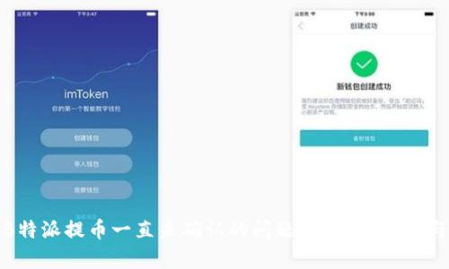 如何解决B特派提币一直未确认的问题?全方位解析与实用建议