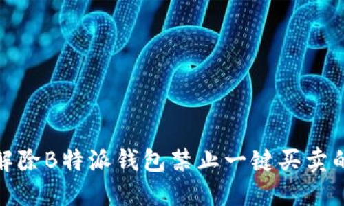 如何解除B特派钱包禁止一键买卖的限制