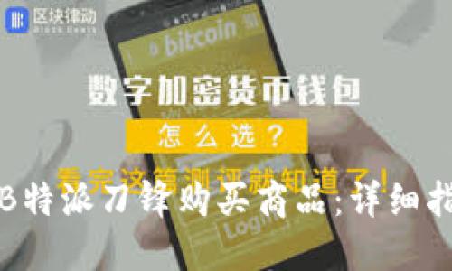 如何通过B特派刀锋购买商品：详细指南与技巧