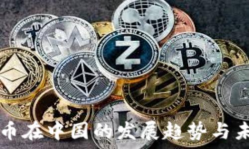 加密货币在中国的发展趋势与未来展望