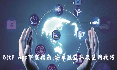 BitP App下载指南：安卓版获取及使用技巧