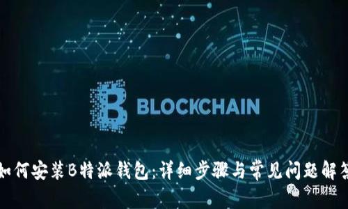 如何安装B特派钱包：详细步骤与常见问题解答