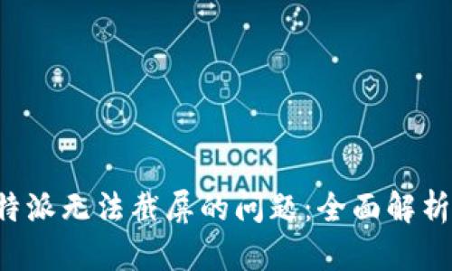 如何解决B特派无法截屏的问题：全面解析与解决方案