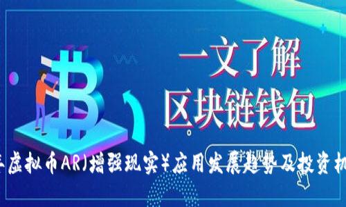2023年虚拟币AR（增强现实）应用发展趋势及投资机会分析