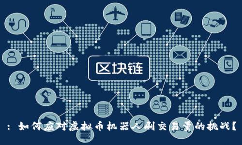 : 如何应对虚拟币机器人刷交易量的挑战？