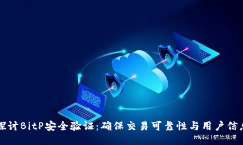 深入探讨BitP安全验证：确保交易可靠性与用户信息保护