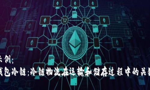 示例：
钱包冷链：冷链物流在运输和储存过程中的关键