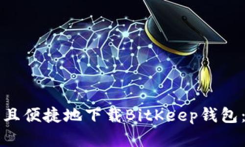 如何安全且便捷地下载BitKeep钱包：完整指南