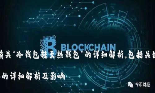好的，我将为你提供有关“冷钱包转至热钱包”的详细解析，包括关键字和相关问题解析。

冷钱包和热钱包转账的详细解析及影响