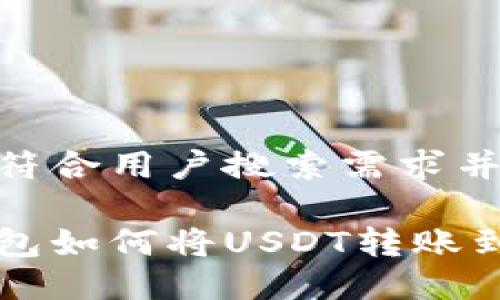 思考一个符合用户搜索需求并且的

比特派钱包如何将USDT转账到货币账户