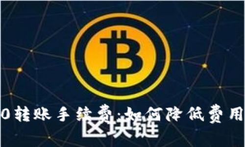 解读B特派TRC20转账手续费：如何降低费用及常见问题解答