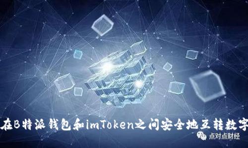 如何在B特派钱包和imToken之间安全地互转数字资产
