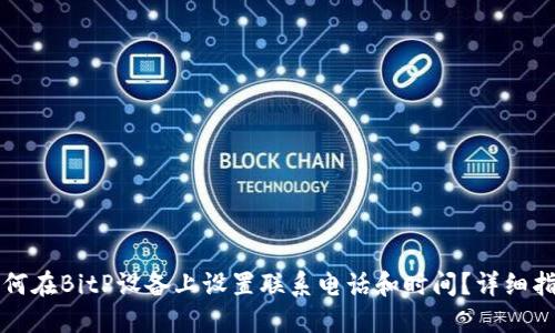 如何在BitP设备上设置联系电话和时间？详细指南