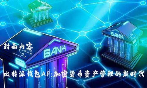 封面内容


比特派钱包AP：加密货币资产管理的新时代