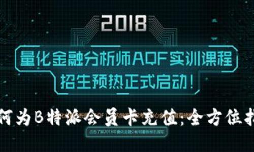 如何为B特派会员卡充值：全方位指南