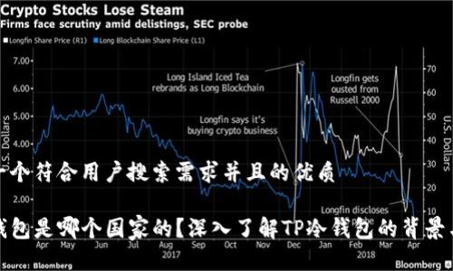 思考一个符合用户搜索需求并且的优质

TP冷钱包是哪个国家的？深入了解TP冷钱包的背景与市场