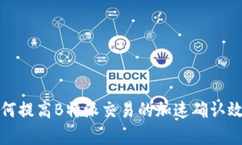 如何提高B特派交易的加速确认效率
