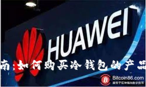 全面指南：如何购买冷钱包的产品和服务