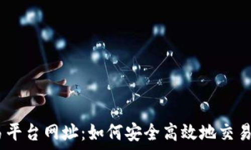   
BTCC交易平台网址：如何安全高效地交易加密货币