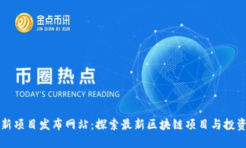 币圈新项目发布网站：探索最新区块链项目与投资机会