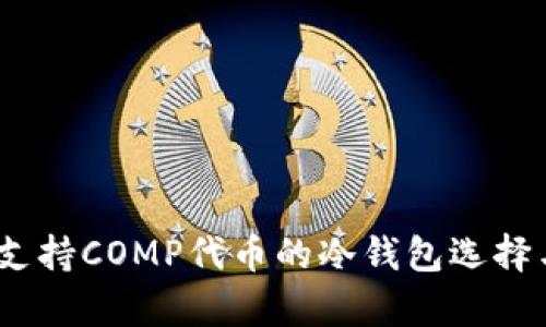 全面解析：支持COMP代币的冷钱包选择与使用指南