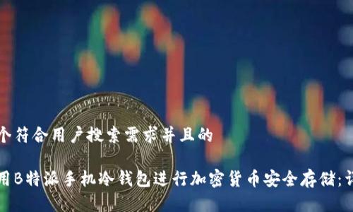 思考一个符合用户搜索需求并且的

如何使用B特派手机冷钱包进行加密货币安全存储：详细教程