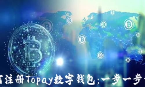 
如何注册Topay数字钱包：一步一步详解