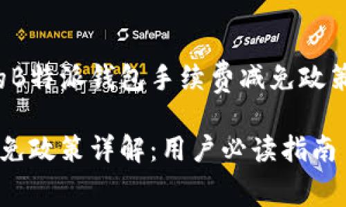 这里是我为您提供的B特派钱包手续费减免政策的内容和相关信息。

B特派钱包手续费减免政策详解：用户必读指南