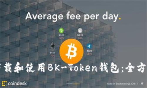 如何下载和使用BK-Token钱包：全方位指南