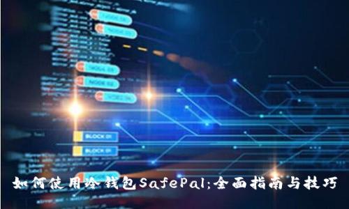 如何使用冷钱包SafePal：全面指南与技巧