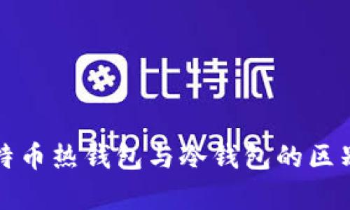 深入解析比特币热钱包与冷钱包的区别及各自优势