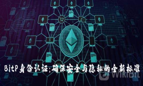 BitP身份认证：确保安全与隐私的全新标准