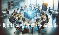 如何安全快速下载B特派官