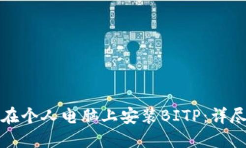 如何在个人电脑上安装BITP：详尽指南