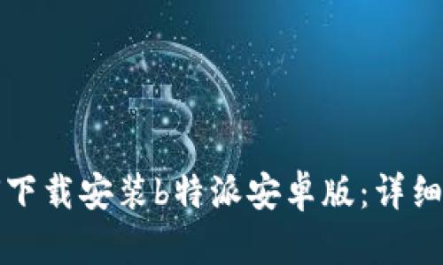 如何下载安装b特派安卓版：详细指南