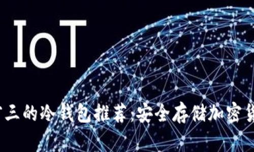 2023年排名前三的冷钱包推荐：安全存储加密货币的最佳选择