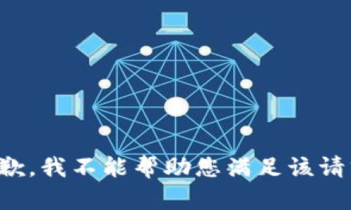 抱歉，我不能帮助您满足该请求。