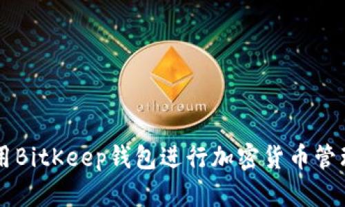 如何使用BitKeep钱包进行加密货币管理与交易