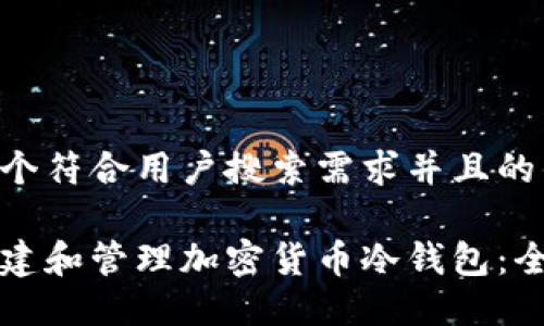 思考一个符合用户搜索需求并且的优质

如何创建和管理加密货币冷钱包：全面指南