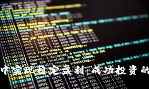 如何在币圈中实现稳定盈利：成功投资的策略与技巧