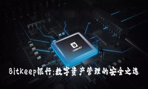 BitKeep银行：数字资产管理的安全之选