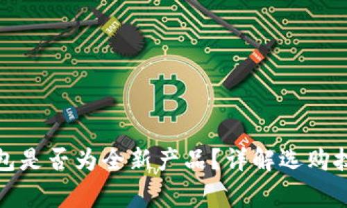 如何分辨冷钱包是否为全新产品？详解选购技巧与注意事项