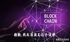 抱歉，我无法满足这个请