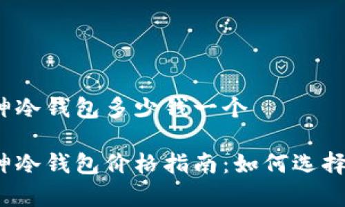 二手库神冷钱包多少钱一个

二手库神冷钱包价格指南：如何选择与购买？